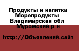 Продукты и напитки Морепродукты. Владимирская обл.,Муромский р-н